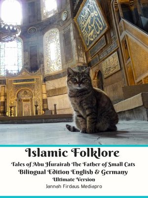 cover image of Islamic Folklore Tales of Abu Hurairah the Father of Small Cats Bilingual Edition English and Germany Ultimate Version